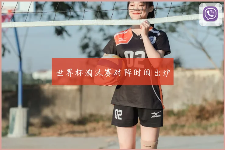 世界杯淘汰赛对阵时间出炉