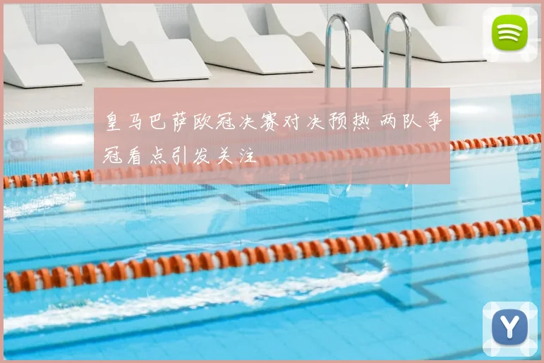 皇马巴萨欧冠决赛对决预热 两队争冠看点引发关注