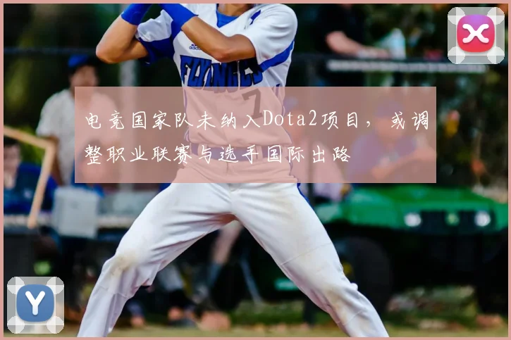 电竞国家队未纳入Dota2项目，或调整职业联赛与选手国际出路