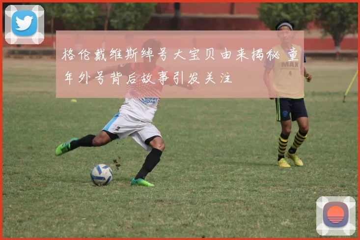 格伦戴维斯绰号大宝贝由来揭秘 童年外号背后故事引发关注