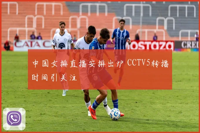 中国女排直播安排出炉 CCTV5转播时间引关注